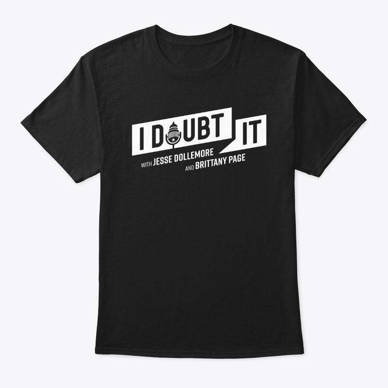 I Doubt It Podcast Tees